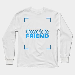 CHOOSE TO BE FRIEND Long Sleeve T-Shirt